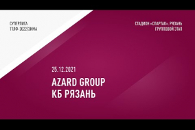 25.12.2021.	AZARD GROUP		-		КБ РЯЗАНЬ		-		0:0